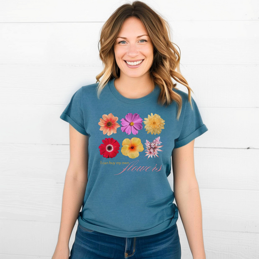 I Can Buy My Own Flowers Shirt – Funny Graphic Tee for Women, Cannabis, Female Empowerment